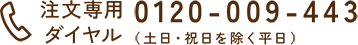 注文専用ダイヤル0120-009-443（土日・祝日を除く平日）